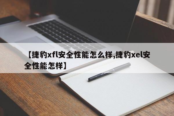 【捷豹xfl安全性能怎么样,捷豹xel安全性能怎样】
