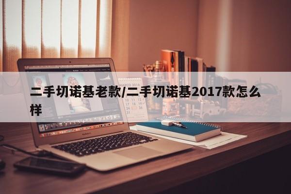 二手切诺基老款/二手切诺基2017款怎么样