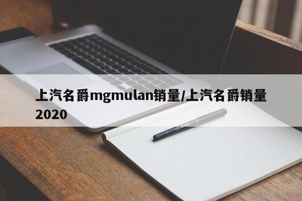 上汽名爵mgmulan销量/上汽名爵销量2020