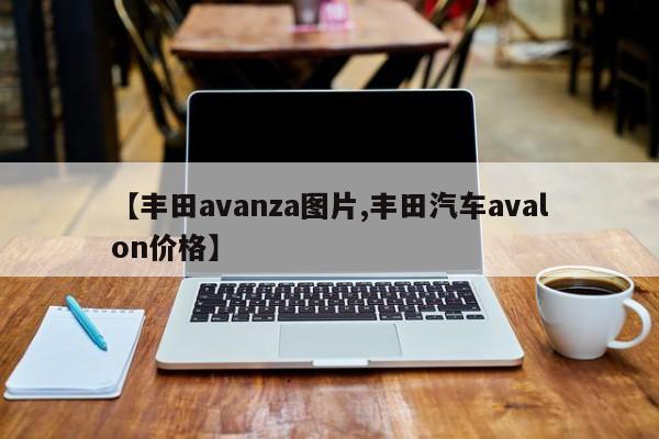 【丰田avanza图片,丰田汽车avalon价格】